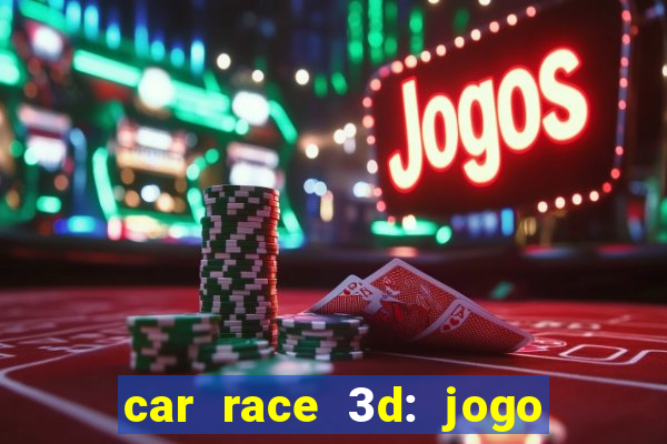 car race 3d: jogo de carros